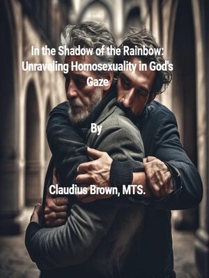 cover image of In the Shadows of the Rainbow Unraveling Homosexuality in God's Gaze